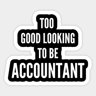 Too Good Looking To Be Accountant Sticker